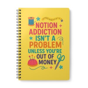 Funny sewing notebook with “Notion Addiction Isn’t a Problem Unless You’re Out of Money” design