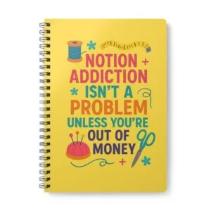 Funny sewing notebook with “Notion Addiction Isn’t a Problem Unless You’re Out of Money” design