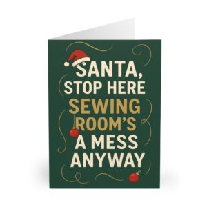 Funny sewing Christmas card with green background, Santa hat, ornaments and bold text “Santa, Stop Here. Sewing Room’s a Mess Anyway” — festive card for sewing lovers | by T Larkin.