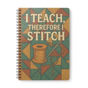 I Teach Therefore I Stitch Teacher Sewing Notebook by T Larkin