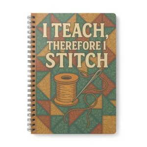I Teach Therefore I Stitch Teacher Sewing Notebook by T Larkin