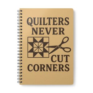 Quilters Never Cut Corners Quilting Notebook by T Larkin