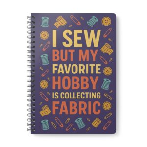 Funny sewing notebook with “I Sew But My Favourite Hobby is Collecting Fabric” design | By T Larkin