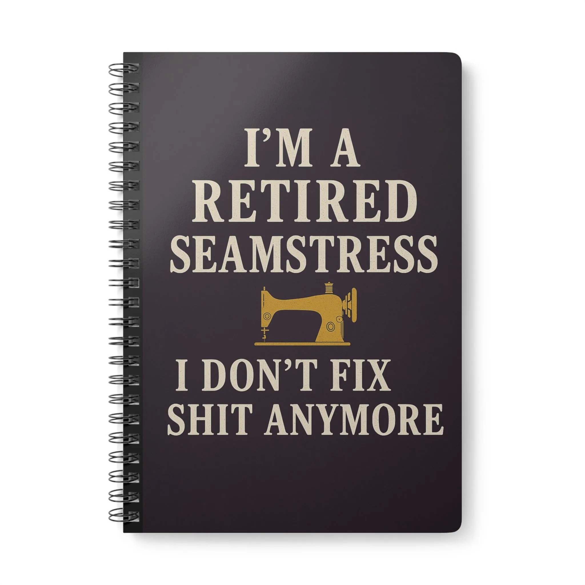 Funny sewing notebook with “Retired Seamstress I Don’t Fix Sh*t Anymore” design