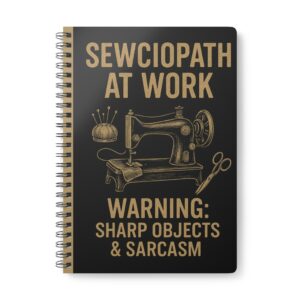 Funny sewing notebook with “Sewciopath at Work – Warning: Sharp Objects & Sarcasm” design