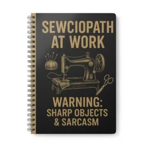 Funny sewing notebook with “Sewciopath at Work – Warning: Sharp Objects & Sarcasm” design