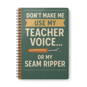 Don’t Make Me Use My Teacher Voice Teacher Sewing Notebook by T Larkin