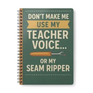 Don’t Make Me Use My Teacher Voice Teacher Sewing Notebook by T Larkin