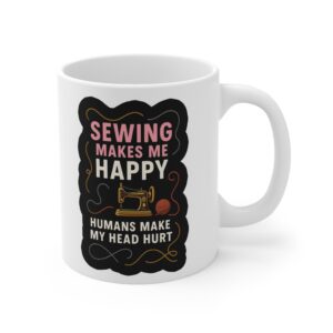 Funny sewing mug featuring the quote “Sewing Makes Me Happy, Humans Make My Head Hurt” in bright typography with a sewing machine illustration — perfect humorous gift for quilters | By T Larkin.