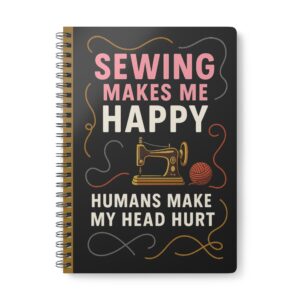 Funny sewing notebook with “Sewing Makes Me Happy Humans Make My Head Hurt” design